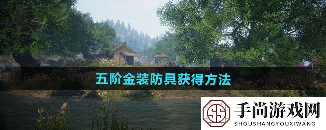 《下一站江湖2》五阶金装防具获得方法