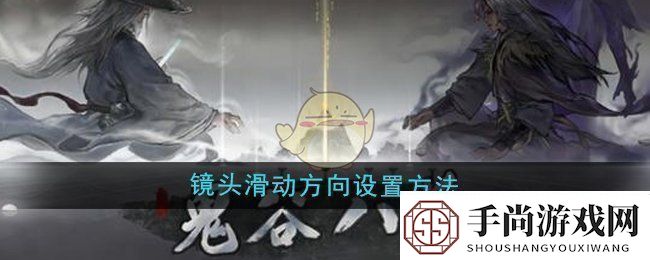 鬼谷八荒镜头滑动方向怎么设置镜头滑动方向设置方法