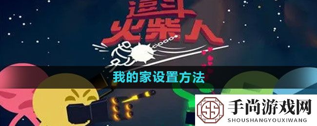 《逗斗火柴人》我的家设置方法