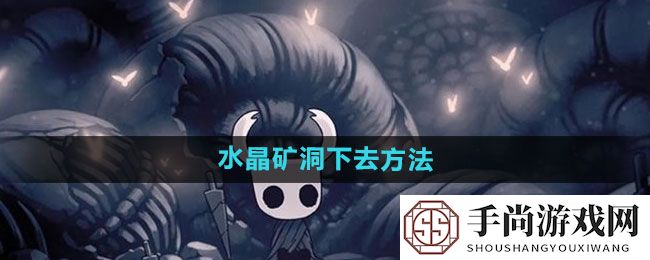 《空洞骑士》水晶矿洞下去方法