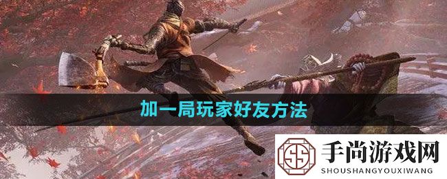 《永劫无间》加一局玩家好友方法